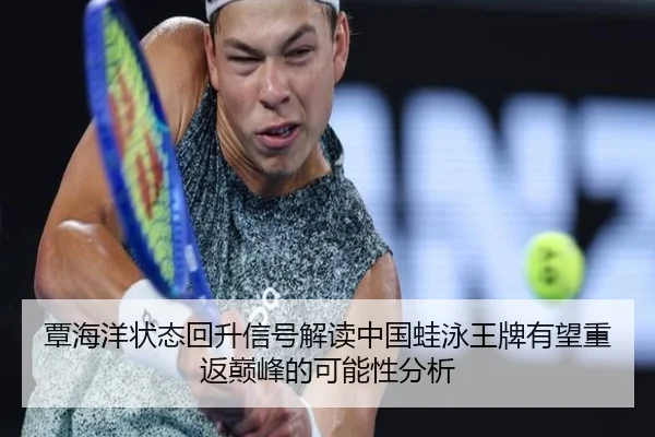 覃海洋状态回升信号解读中国蛙泳王牌有望重返巅峰的可能性分析